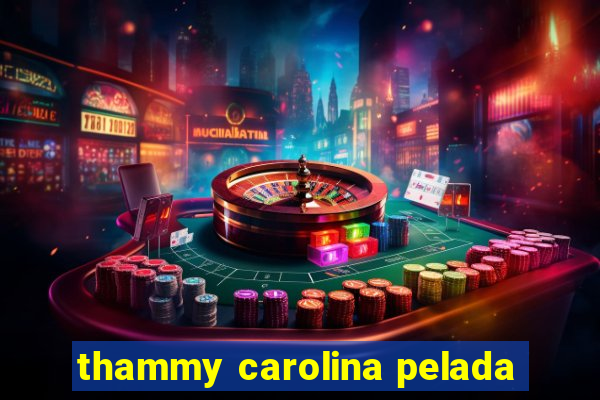 thammy carolina pelada